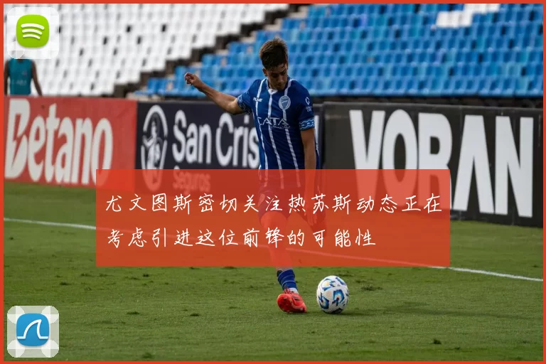 尤文图斯密切关注热苏斯动态正在考虑引进这位前锋的可能性